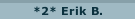 *2* Erik B.